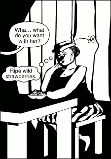 “Wha… what you do you want with her?” “Ripe wild strawberries.”